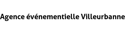 Agence événementielle Villeurbanne